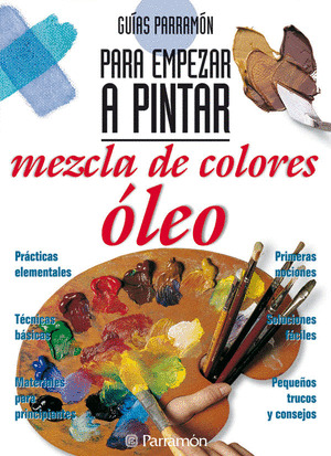 MEZCLA DE COLORES: OLEO (GUIAS PARRAMON PARA EMPEZAR A PINTAR)
