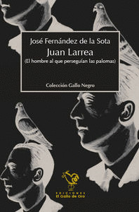JUAN LARREA (EL HOMBRE AL QUE PERSEGUÍAN LAS PALOMAS)