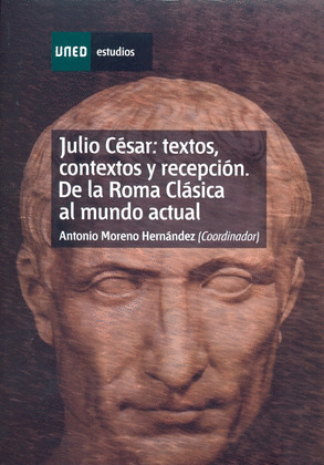 JULIO CESAR: TEXTOS, CONTEXTOS Y RECEPCIÓN. DE LA ROMA CLÁSICA AL MUNDO ACTUAL -