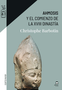 AHMOSIS Y EL COMIENZO DE LA XVIII DINASTÍA