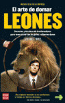 EL ARTE DE DOMAR LEONES: SECRETOS Y TÉCNICAS DE LOS DOMADORES PARA TENER ÉXITO CON LOS JEFES Y CLIEN