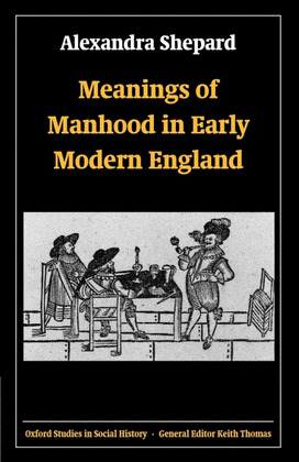 MEANINGS OF MANHOOD IN EARLY MODERN ENGLAND
