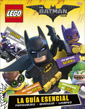 LEGO® BATMAN LA PELICULA. LA GUIA ESENCIAL