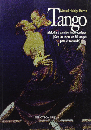 TANGO. MELODIA Y CANCION IMPERECEDERAS (CON LAS LETRAS DE 50 TANGOS PARA EL RECUERDO)