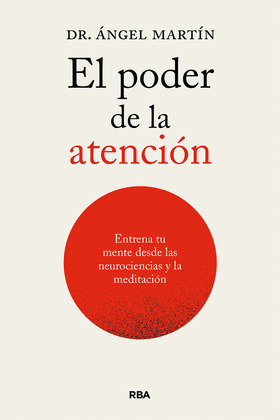 EL PODER DE LA ATENCIÓN. ENTRENA TU MENTE DESDE LAS NEUROCIENCIAS Y LA MEDITACIÓN