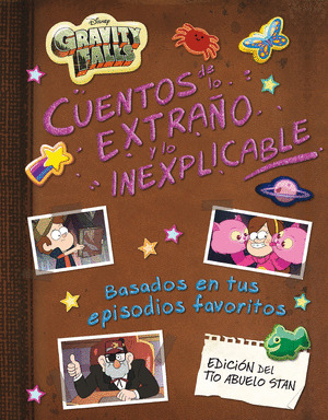 GRAVITY FALLS. CUENTOS DE LO EXTRAÑO Y LO INEXPLICABLE (EDICIÓN DEL TÍO ABUELO STAN)