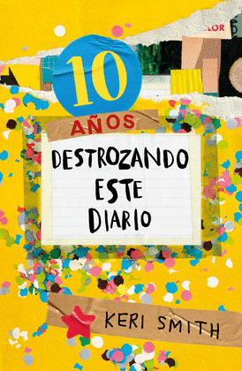 10 AÑOS DESTROZANDO ESTE DIARIOS (DESTROZA ESTE DIARIO. AHORA A TODO COLOR)