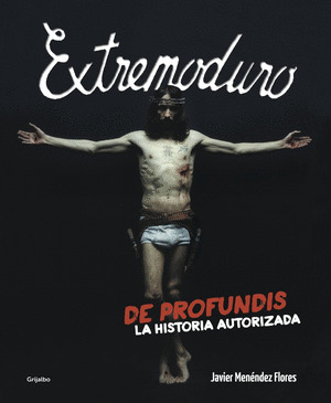 EXTREMODURO : DE PROFUNDIS. LA HISTORIA AUTORIZADA