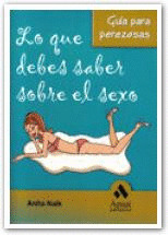 LO QUE DEBES SABER SOBRE EL SEXO.(GUIA PARA PEREZOSAS)