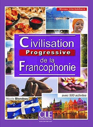 CIVILISATION PROGRESSIVE DE LA FRANCOPHONIE. NIVEAU INTERMÉDIAIRE. AVEC 500 ACTIVITÉS