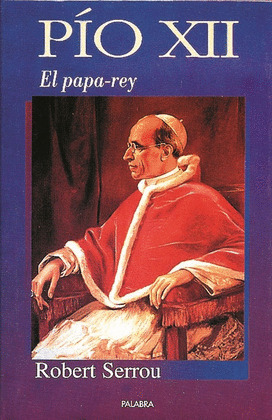 PIO XII - EL PAPA-REY