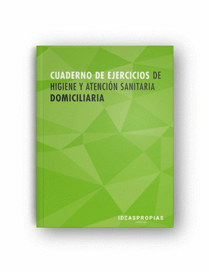 CUADERNO DE EJERCICIOS MF0249_2 HIGIENE Y ATENCIÓN SANITARIA DOMICILIARIA