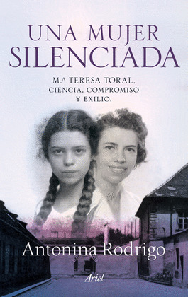 MUJER SILENCIADA, UNA (Mª TERESA TORAL: CIENCIA COMPROMISO Y EXILIO)