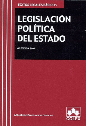 LEGISLACION POLITICA DEL ESTADO. TEXTOS LEGALES BASICOS. 6ª EDICION 2007
