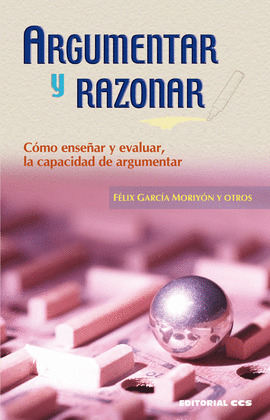 ARGUMENTAR Y RAZONAR. COMO ENSEÑAR Y EVALUAR, LA CAPACIDAD DE ARGUMENTAR