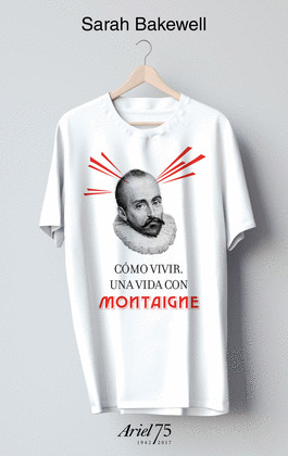 COMO VIVIR UNA VIDA CON MONTAIGNE (LIBRO + CAMISETA. EDICIÓN ARIEL 75 ANIVERSARIO)