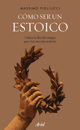 CÓMO SER UN ESTOICO, PIGLIUCCI, MASSIMO, ISBN: 9788434427327