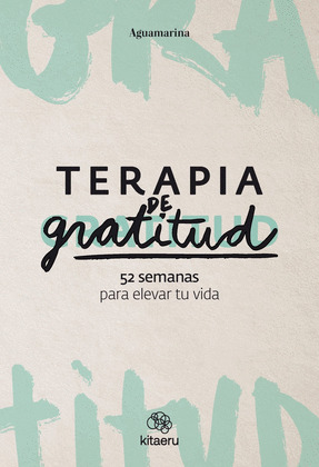 TERAPIA DE GRATITUD. 52 SEMANAS PARA ELEVAR TU VIDA