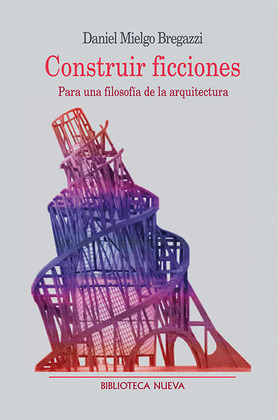 CONSTRUIR FICCIONES. PARA UNA FILOSOFIA DE LA ARQUITECTURA