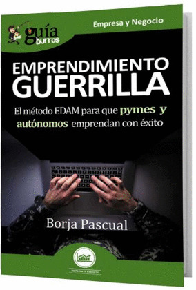 EMPRENDIMIENTO DE GUERRILLA: EL MÉTODO EDAM PARA QUE PYMES Y AUTÓNOMOS EMPRENDAN CON ÉXITO (GUÍA BURROS)