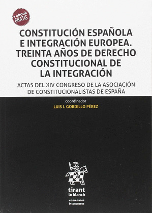 CONSTITUCION ESPAÑOLA E INTEGRACION EUROPEA. TREINTA AÑOS DE DERECHO CONSTITUCIO