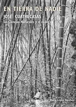 EN TIERRA DE NADIE. JOSE CUATRECASAS, LAS CIENCIAS NATURALES Y EL EXILIO DE 1939