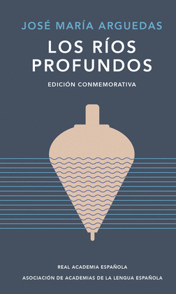 RÍOS PROFUNDOS, LOS (EDICIÓN CONMEMORATIVA DE RAE Y ASALE)