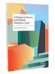 LINGUA EN FUTURO, A : A MOCIDADE IMAXINA O 2050