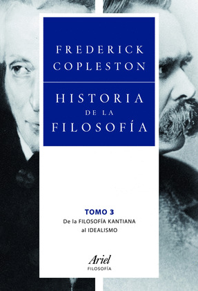 HISTORIA DE LA FILOSOFÍA, VOLUMEN 3: DE LA FILOSOFIA KANTIANA AL IDEALISMO