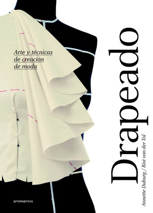 DRAPEADO. ARTE Y TECNICAS DE CREACION DE MODA