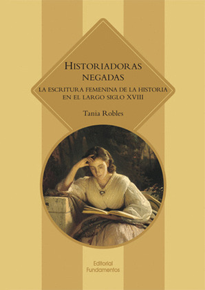 HISTORIADORAS NEGADAS: ESCRITURA FEMENINA DE LA HISTORIA EN EL LARGO SIGLO XVIII