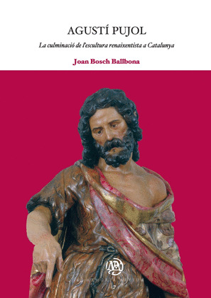 AGUSTI PUJOL -LA CULMINACIO DE L'ESCULTURA RENAIXENTISTA A C
