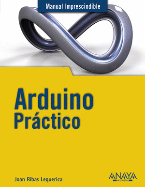 ARDUINO PRÁCTICO. MANUAL IMPRESCINDIBLE
