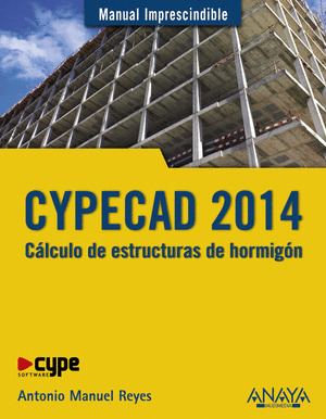 CYPECAD 2014. CÁLCULO DE ESTRUCTURAS DE HORMIGÓN. MANUAL IMPRESCINDIBLE