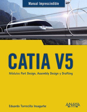 CATIA V5. MÓDULOS PART DESIGN, ASSEMBLY DESIGN Y DRAFTING. MANUAL IMPRESCINDIBLE