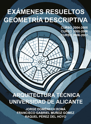 GEOMETRÍA DESCRIPTIVA, EXAMENES RESUELTOS. ARQUITECTURA TÉCNICA. EXÁMENES RESUELTOS