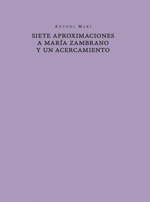 SIETE APROXIMACIONES A MARIA ZAMBRANO Y UN ACERCAMIENTO