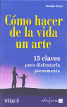CÓMO HACER DE LA VIDA UN ARTE: 15 CLAVES PARA DISFRUTARLA PLENAMENTE