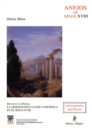 HISTORIAS DE MARMOL. LA ARQUEOLOGIA CLASICA ESPAÑOLA EN EL SIGLO XVIII