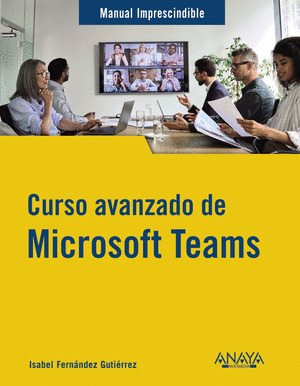 CURSO AVANZADO DE MICROSOFT TEAMS. MANUAL IMPRESCINDIBLE
