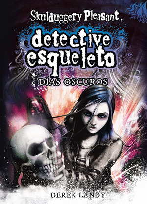 SKULDUGGERY PLEASANT IV: DIAS OSCUROS (EL DETECTIVE ESQUELETO)