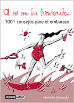 A MI ME HA FUNCIONADO 1001 CONSEJOS PARA EL EMBARA