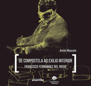 DE COMPOSTELA AO EXILIO INTERIOR. FRANCISCO FERNANDEZ DEL RI