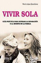 VIVIR SOLA. GUIA PRACTICA PARA SUPERAR LA SEPARACION O LA MUERTE DE LA PAREJA