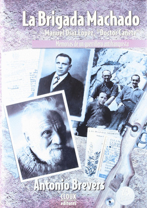 LA BRIGADA MACHADO : MANUEL DÍAZ LÓPEZ, ŽDOCTOR CAÑETEŽ: MEMORIAS DE UN SUPERVIV