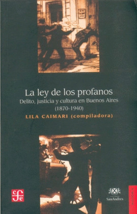 LA LEY DE LOS PROFANOS. DELITO, JUSTICIA Y CULTURA EN BUENOS AIRES (1870-1940)