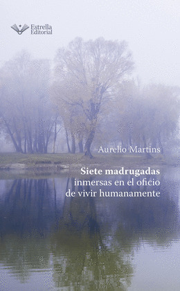 SIETE MADRUGADAS INMERSAS EN EL OFICIO DE VIVIR HUMANAMENTE