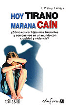 HOY TIRANO, MAÑANA CAÍN. ¿CÓMO EDUCAR HIJOS MÁS TOLERANTES Y COMPASIVOS EN UN MU