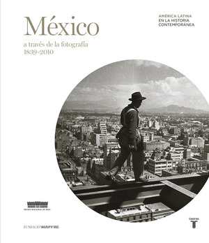 MEXICO A TRAVES DE LA FOTOGRAFIA, 1839-2010
