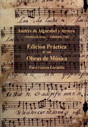 ANDRÉS DE ALGARABEL Y ARROYO. EDICIÓN PRÁCTICA DE SUS OBRAS DE MÚSICA